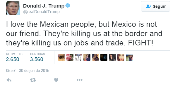 "Eu amo o povo mexicano, mas o México não é nosso amigo. Eles estão nos matando na fronteira e nos matando nos empregos e negócios. LUTE!"